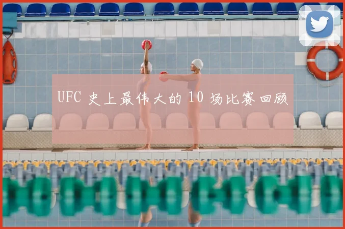 UFC 史上最伟大的 10 场比赛回顾