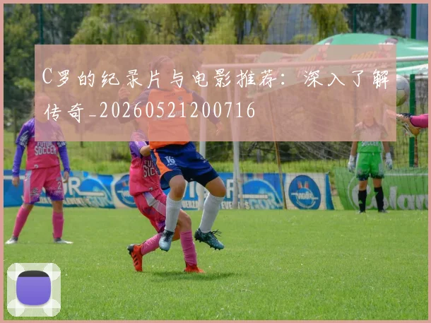 C罗的纪录片与电影推荐：深入了解传奇_20260521200716