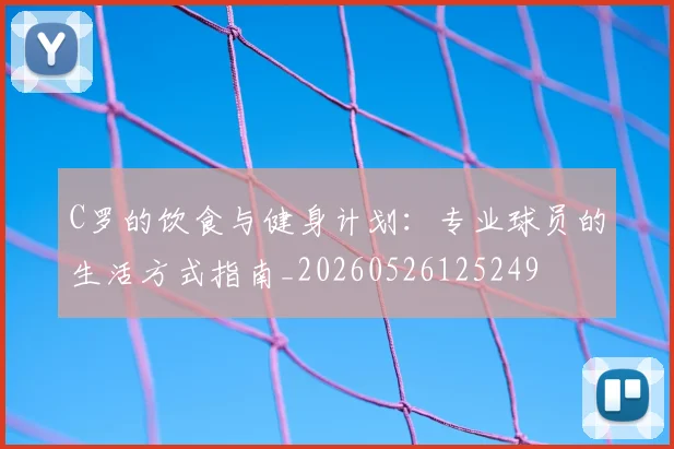 C罗的饮食与健身计划：专业球员的生活方式指南_20260526125249